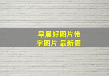 早晨好图片带字图片 最新图